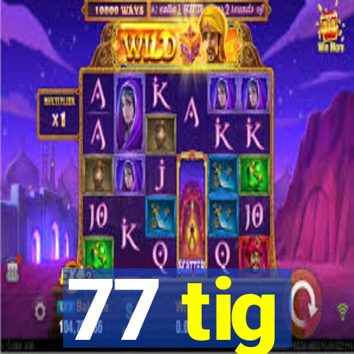 77 tig